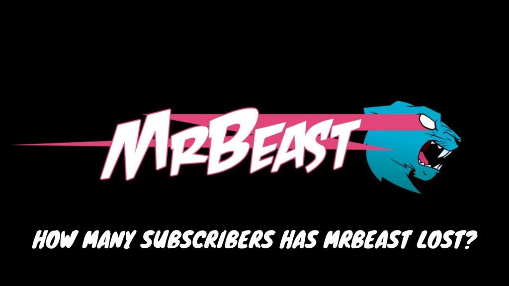 How Many Subscribers Has MrBeast Lost?