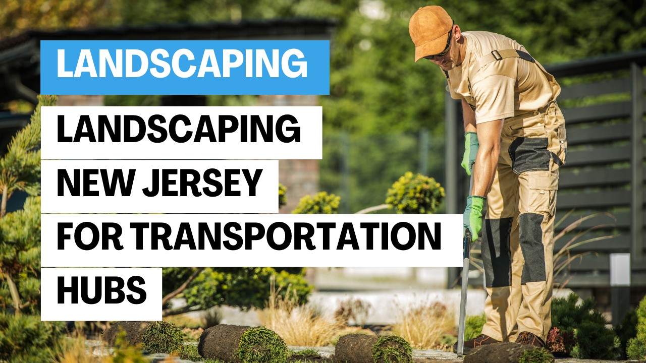 Landscaping New Jersey for Transportation Hubs