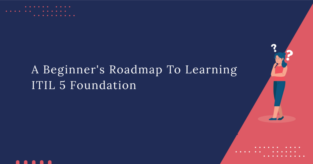 A Beginner's Roadmap To Learning ITIL 5 Foundation